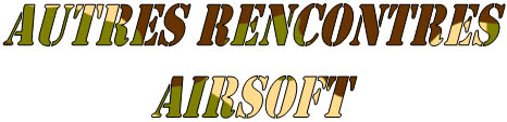 Cliquer ici pour voir mes autres rencontres d'airsoft